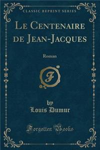 Le Centenaire de Jean-Jacques: Roman (Classic Reprint)