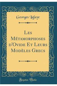 Les Mï¿½tamorphoses d'Ovide Et Leurs Modï¿½les Grecs (Classic Reprint)