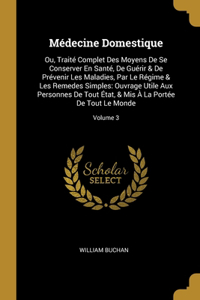 Médecine Domestique: Ou, Traité Complet Des Moyens De Se Conserver En Santé, De Guérir & De Prévenir Les Maladies, Par Le Régime & Les Remedes Simples: Ouvrage Utile Aux