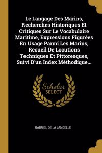 Le Langage Des Marins, Recherches Historiques Et Critiques Sur Le Vocabulaire Maritime, Expressions Figurées En Usage Parmi Les Marins, Recueil De Locutions Techniques Et Pittoresques, Suivi D'un Index Méthodique...