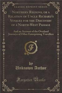 Northern Regions, or a Relation of Uncle Richard's Voyages for the Discovery of a North-West Passage