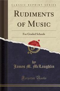 Rudiments of Music: For Graded Schools (Classic Reprint)