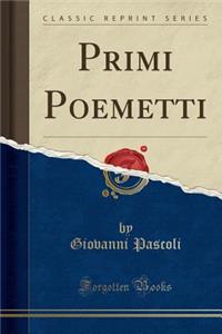 Primi Poemetti (Classic Reprint)