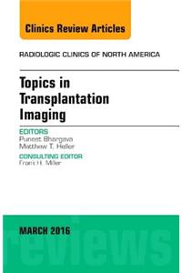 Topics in Transplantation Imaging, an Issue of Radiologic Clinics of North America