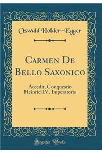 Carmen de Bello Saxonico: Accedit, Conquestio Heinrici IV, Imperatoris (Classic Reprint)