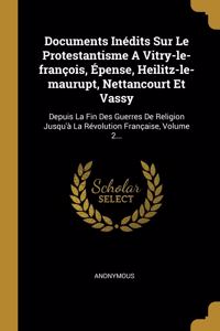 Documents Inédits Sur Le Protestantisme A Vitry-le-françois, Épense, Heilitz-le-maurupt, Nettancourt Et Vassy