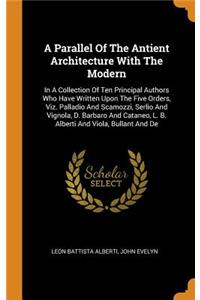 A Parallel of the Antient Architecture with the Modern
