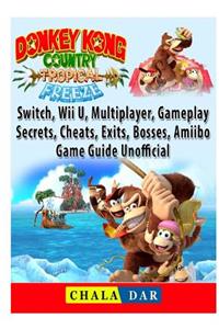 Donkey Kong Country Tropical Freeze, Switch, Wii U, Multiplayer, Gameplay, Secrets, Cheats, Exits, Bosses, Amiibo, Game Guide Unofficial