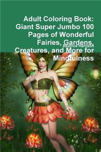 Adult Coloring Book: Giant Super Jumbo 100 Pages of Wonderful Fairies, Gardens, Creatures, and More for Mindfulness