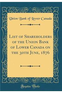 List of Shareholders of the Union Bank of Lower Canada on the 30th June, 1876 (Classic Reprint)