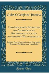 Umständlichere Erzählung der Merkwürdigen Begebenheiten aus der Allgemeinen Weltgeschichte: Für den Ersten Unterricht in der Geschichte, Besonders für Bürger-und Lanschulen (Classic Reprint)