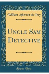 Uncle Sam Detective (Classic Reprint)