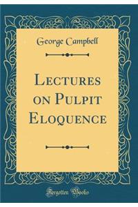 Lectures on Pulpit Eloquence (Classic Reprint)