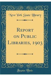 Report on Public Libraries, 1903 (Classic Reprint)