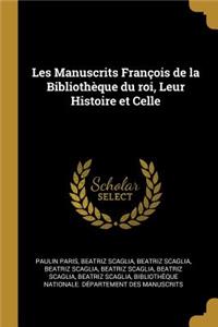 Les Manuscrits François de la Bibliothèque Du Roi, Leur Histoire Et Celle