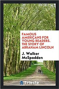 Famous Americans for Young Readers. the Story of Abraham Lincoln