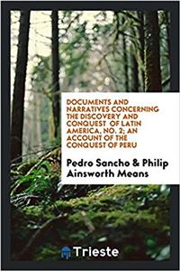 Documents and Narratives Concerning the Discovery and Conquest of Latin America, No. 2; An Account of the Conquest of Peru