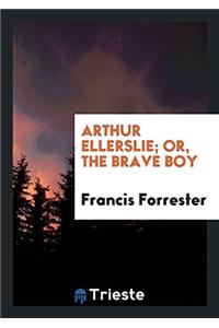 Arthur Ellerslie; Or, the Brave Boy