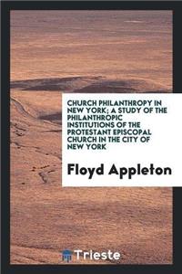 Church Philanthropy in New York; A Study of the Philanthropic Institutions of the Protestant Episcopal Church in the City of New York