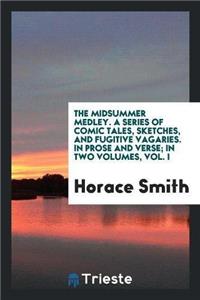 Midsummer Medley. a Series of Comic Tales, Sketches, and Fugitive Vagaries. in Prose and Verse; In Two Volumes, Vol. I