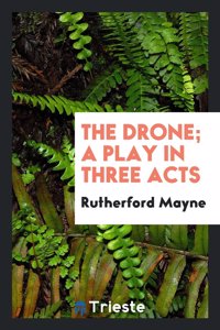 The Drone; A Play in Three Acts