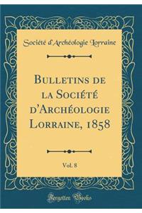 Bulletins de la Société d'Archéologie Lorraine, 1858, Vol. 8 (Classic Reprint)