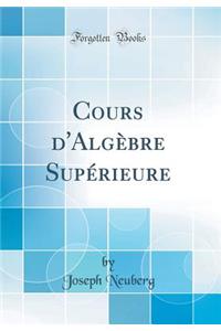 Cours d'AlgÃ¨bre SupÃ©rieure (Classic Reprint)