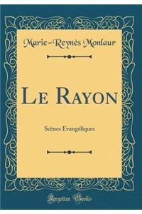 Le Rayon: ScÃ¨nes Ã?vangÃ©liques (Classic Reprint)
