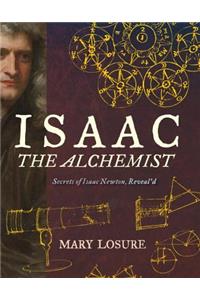 Isaac the Alchemist: Secrets of Isaac Newton, Reveal'd