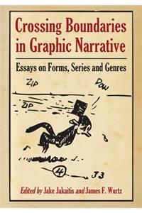 Crossing Boundaries in Graphic Narrative: Essays on Forms, Series and Genres