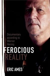 Ferocious Reality: Documentary According to Werner Herzog