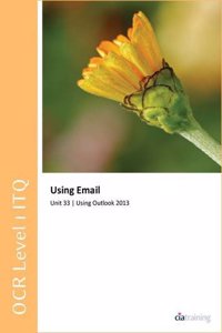 OCR Level 1 ITQ - Unit 33 - Using E-Mail Using Microsoft Outlook 2013
