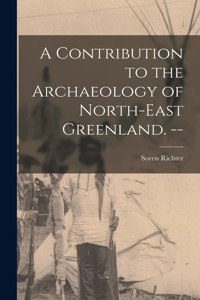 Contribution to the Archaeology of North-east Greenland. --