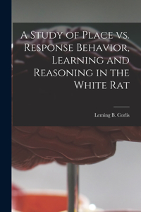 Study of Place Vs. Response Behavior, Learning and Reasoning in the White Rat