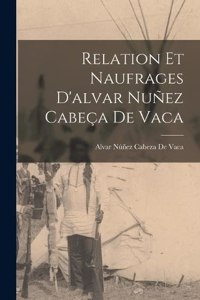Relation Et Naufrages D'alvar Nuñez Cabeça De Vaca
