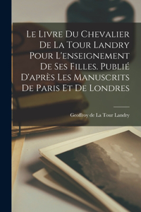 livre du chevalier de La Tour Landry pour l'enseignement de ses filles. Publié d'après les manuscrits de Paris et de Londres