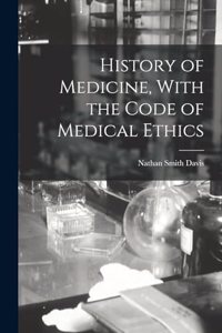 History of Medicine, With the Code of Medical Ethics