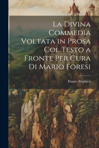 Divina Commedia Voltata in Prosa Col Testo a Fronte Per Cura Di Mario Foresi