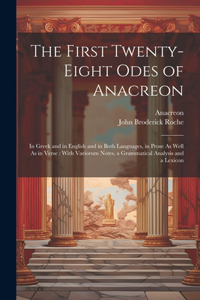 First Twenty-Eight Odes of Anacreon: In Greek and in English and in Both Languages, in Prose As Well As in Verse: With Variorum Notes, a Grammatical Analysis and a Lexicon