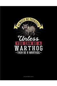 Always Be Yourself Unless You Can Be A Warthog Then Be A Warthog