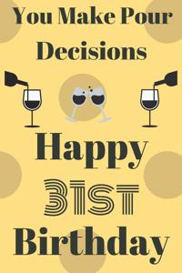 You Make Pour Decisions Happy 31st Birthday