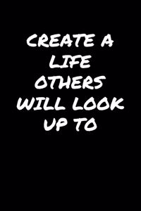 Create A Life Others Will Look Up To