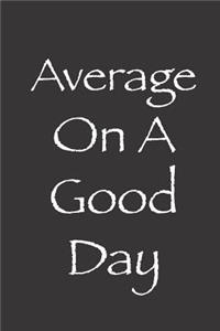 Average On A Good Day