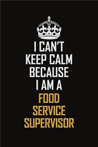 I Can't Keep Calm Because I Am A Food Service Supervisor