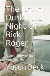 The Dawn, Dusk, And Night Of Rick Roger