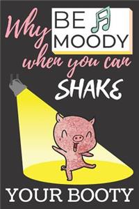 Why Be Moody When You Can Shake Your Booty