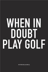 When in Doubt Play Golf