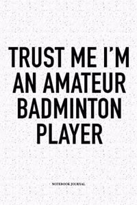 Trust Me I'm an Amateur Badminton Player