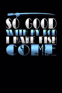 So Good with My Rod I Make Fish Come