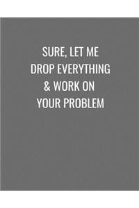 Sure, Let Me Drop Everything & Work On Your Problem